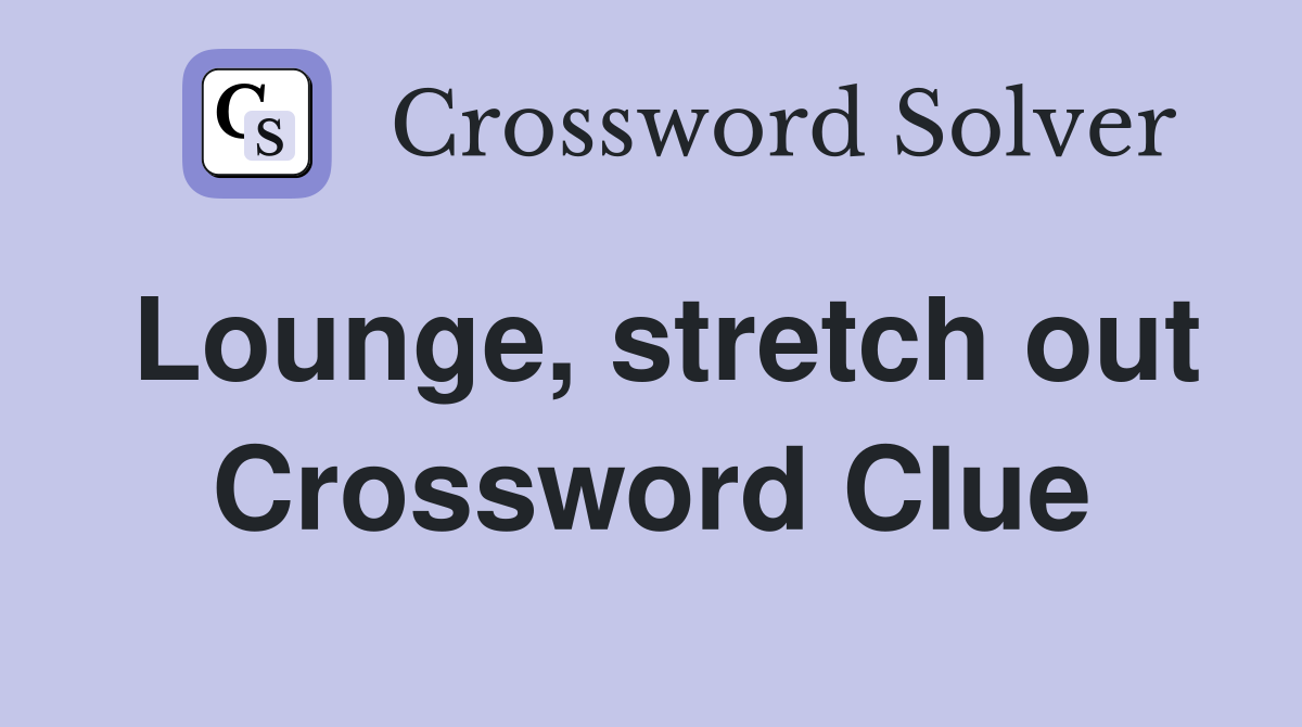 Lounge, stretch out Crossword Clue Answers Crossword Solver